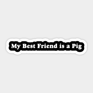 My Best Friend is a Pig Sticker